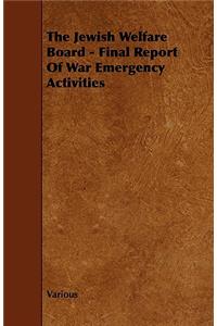 The Jewish Welfare Board - Final Report Of War Emergency Activities
