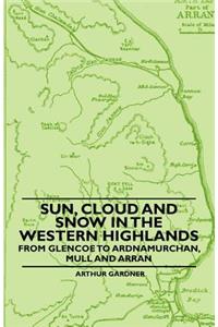 Sun, Cloud And Snow in the Western Highlands - From Glencoe to Ardnamurchan, Mull and Arran