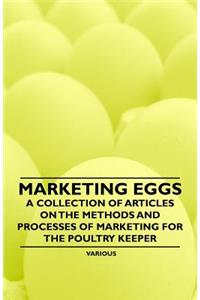 Marketing Eggs - A Collection of Articles on the Methods and Processes of Marketing for the Poultry Keeper