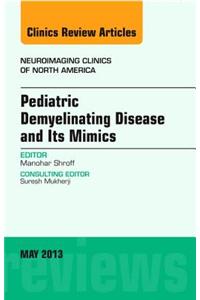 Pediatric Demyelinating Disease and Its Mimics, an Issue of Neuroimaging Clinics