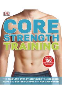 Core Strength Training: The Complete Step-By-Step Guide to a Stronger Body and Better Posture for Men an