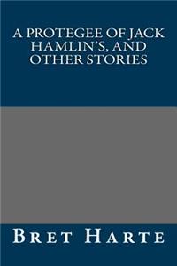 A Protegee of Jack Hamlin's, and Other Stories