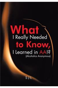 What I Really Needed to Know, I Learned in AA!? (Alcoholics Anonymous)