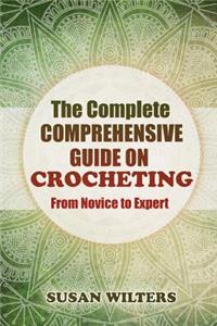 The Complete Comprehensive Guide on Crocheting from Novice to Expert