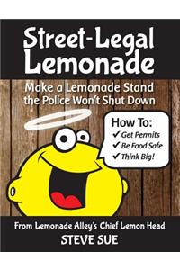 Street-Legal Lemonade: Create an Awesome Lemonade Stand that Won't Get Shut Down