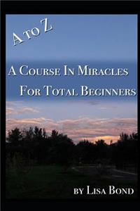 A to Z, Course in Miracles for Total Beginners