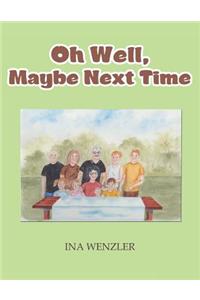 Oh Well, Maybe Next Time