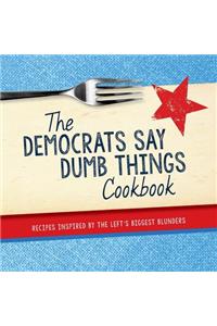 The Democrats Say Dumb Things Cookbook