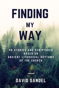 Finding My Way 2016: 98 Stories and Scriptures Based on Ancient Liturgical Rhythms of the Church
