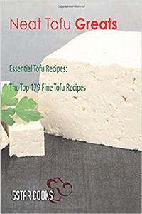 Neat Tofu Greats: Essential Tofu Recipes, the Top 179 Fine Tofu Recipes