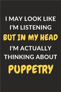 I May Look Like I'm Listening But In My Head I'm Actually Thinking About Puppetry