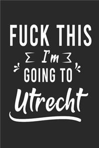 FUCK THIS I'M GOING TO Utrecht