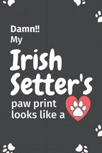Damn!! my Irish Setter's paw print looks like a
