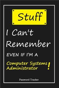 STUFF! I Can't Remember EVEN IF I'M A Computer Systems Administrator