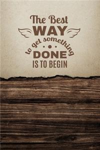 The best way to get something done is to begin