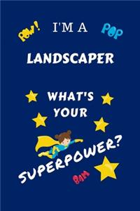 I'm A Landscaper What's Your Superpower?: Perfect Gag Gift For A Superpowered Landscaper - Blank Lined Notebook Journal - 100 Pages 6 x 9 Format - Office - Work - Job - Humour and Banter - B