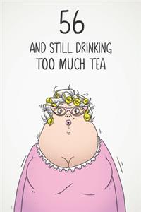 56 & Still Drinking Too Much Tea