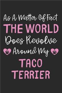 As A Matter Of Fact The World Does Revolve Around My Taco Terrier