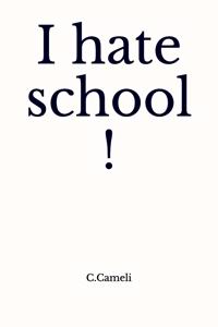 I hate school!