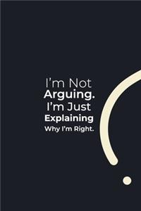 I'm Not Arguing. I'm Just Explaining Why I'm Right.