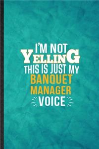 I'm Not Yelling This Is Just My Banquet Manager Voice