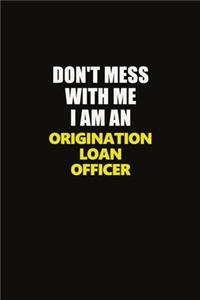 Don't Mess With Me I Am An Origination Loan Officer