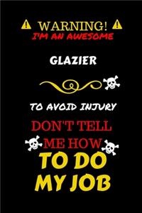 Warning! I'm An Awesome Glazier To Avoid Injury Don't Tell Me How To Do My Job