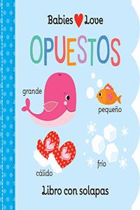 Babies Love Opuestos / Babies Love Opposites (Spanish Edition)
