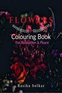 Flowers Colouring Book For Relaxation & Peace : Flowers Coloring Book for Kids & Adults