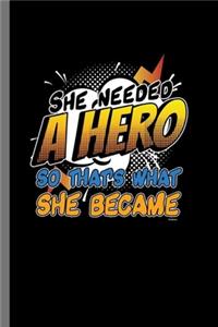 She needed a hero so that's what she became