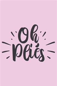 Oh Pliés: Blank Lined Notebook. Funny gag gift for dancers or dance teachers, great appreciation and original present for men or women