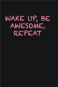 Wake up, Be Awesome, Repeat