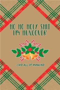 Ho Ho Holy Shit I'm Hungover -Said All Of Mankind