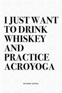 I Just Want To Drink Whiskey And Practice Acroyoga