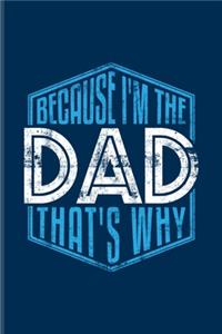 Because I'm The Dad That's Why