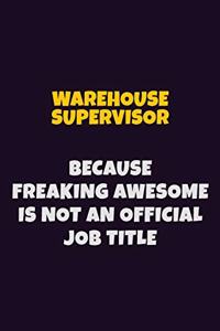 Warehouse Supervisor, Because Freaking Awesome Is Not An Official Job Title