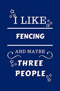 I Like Fencing And Maybe Three People