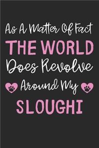 As A Matter Of Fact The World Does Revolve Around My Sloughi