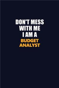 Don't Mess With Me I Am A Budget Analyst