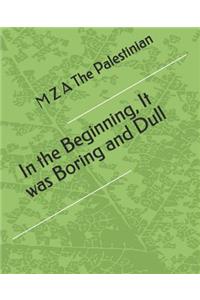 In the Beginning, It was Boring and Dull