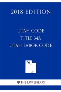 Utah Code - Title 34A - Utah Labor Code (2018 Edition)