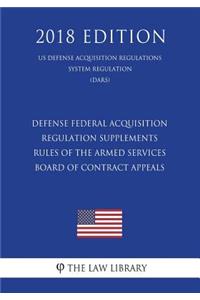 Defense Federal Acquisition Regulation Supplements - Rules of the Armed Services Board of Contract Appeals (US Defense Acquisition Regulations System Regulation) (DARS) (2018 Edition)