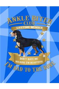 Ankle Biter Club Lifetime Member: Don't Hate Me Because I'm Beautiful, I'm Bad to the Bone - Greater Swiss Mountain Dog