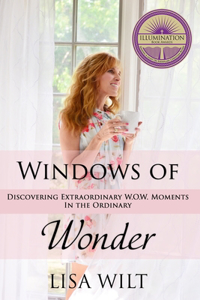 Windows of Wonder: Discovering Extraordinary W.O.W. Moments in the Ordinary