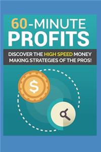 60 Minute Profits: Discover the High Speed Money Making Strategies of the Pros