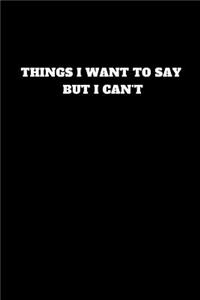 Things I Want to Say But I Can't