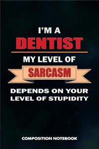 I Am a Dentist My Level of Sarcasm Depends on Your Level of Stupidity