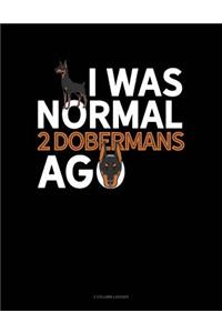 I Was Normal 2 Dobermans Ago