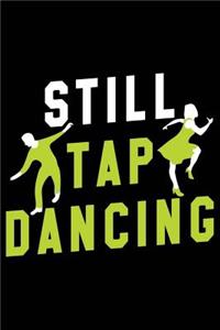 Still Tap Dancing: 120 Pages 6 X 9 Inches Journal