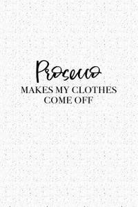 Prosecco Makes My Clothes Come Off